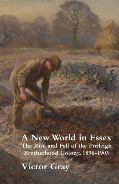 Cover for Victor Gray · A New World in Essex: The Rise and Fall of the Purleigh Brotherhood Colony, 1896-1903 (Paperback Book) (2019)