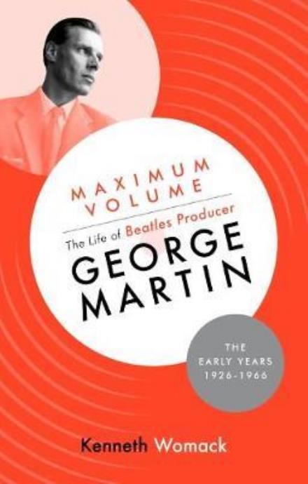 Cover for Kenneth Womack · Maximum Volume: The Life of Beatles Producer George Martin, The Early Years, 1926-1966 (Hardcover bog) (2017)