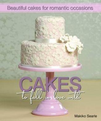 Cover for Makiko Searle · Cakes to Fall in Love With: Beautiful Cakes for Romantic Occasions (Hardcover Book) (2011)