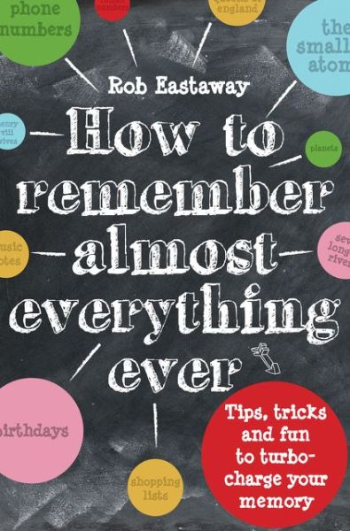 How to Remember (Almost) Everything, Ever!: Tips, tricks and fun to turbo-charge your memory - Rob Eastaway - Książki - HarperCollins Publishers - 9781910232248 - 6 sierpnia 2015