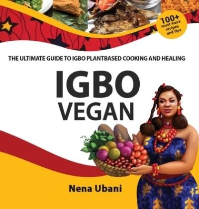 Cover for Nena Ubani · Igbo Vegan - The Ultimate Guide to Igbo Plantbased Cooking and Healing (Innbunden bok) (2021)