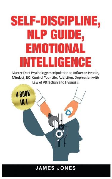 Cover for James Jones · Self-Discipline, Nlp Guide, Emotional Intelligence: Master Dark Psychology Manipulation to Influence People, Mindset, EQ. Control Your Life, Addiction, Depression with Law of Attraction and Hypnosis (Hardcover bog) (2020)