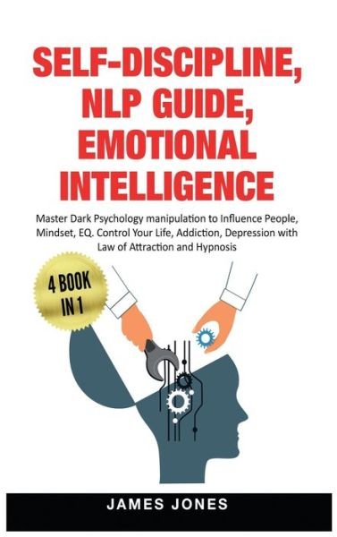 Cover for James Jones · Self-Discipline, Nlp Guide, Emotional Intelligence: Master Dark Psychology Manipulation to Influence People, Mindset, EQ. Control Your Life, Addiction, Depression with Law of Attraction and Hypnosis (Hardcover bog) (2020)