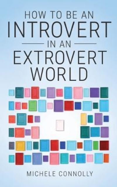 How To Be An Introvert In An Extrovert World - Michele Connolly - Libros - Louder Minds - 9781925786248 - 8 de noviembre de 2018