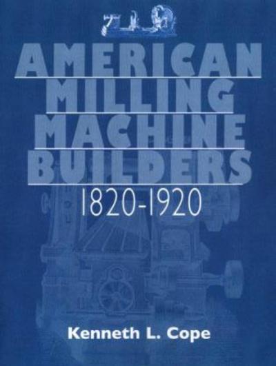 Cover for Kenneth L. Cope · American Milling Machine Builders 1820-1920 (Paperback Book) (2007)