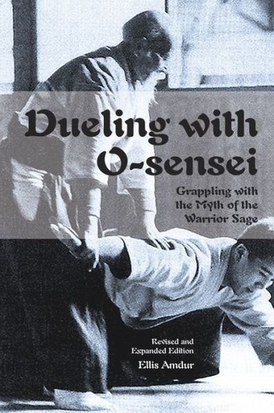 Cover for Ellis Amdur · Dueling with O-Sensei: Grappling with the Myth of the Warrior Sage (Paperback Book) (2016)