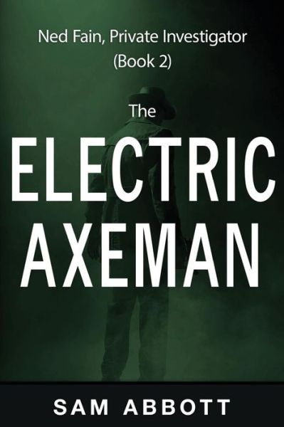 Cover for Sam Abbott · The Electric Axeman: Ned Fain, Private Investigator, Book 2 (Paperback Book) (2015)