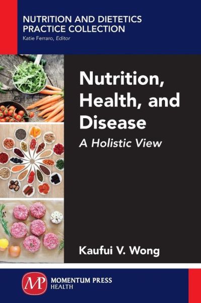 Cover for Kaufui V. Wong · Nutrition, Health, and Disease: A Holistic View - Nutrition and Dietetic Practice Collection (Paperback Book) (2017)