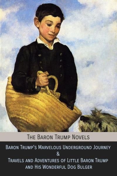 Cover for Ingersoll Lockwood · The Baron Trump Novels : Baron Trump's Marvelous Underground Journey &amp; Travels and Adventures of Little Baron Trump and His Wonderful Dog Bulger (Paperback Book) (2018)