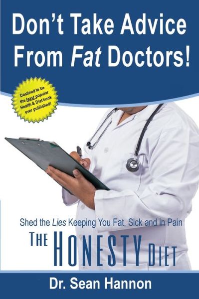 Don't take advice from fat doctors! : The Honesty Diet : shed the lies keeping you fat, sick, and in pain - Sean Hannon - Kirjat - FFN - 9781950647248 - keskiviikko 20. marraskuuta 2019