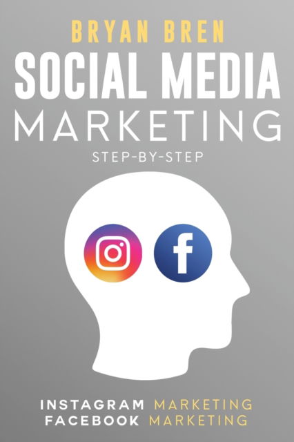 Cover for Bryan Bren · Social Media Marketing Step-By-Step: The Guides To Instagram And Facebook Marketing - Learn How To Develop A Strategy And Grow Your Business (Paperback Book) (2021)