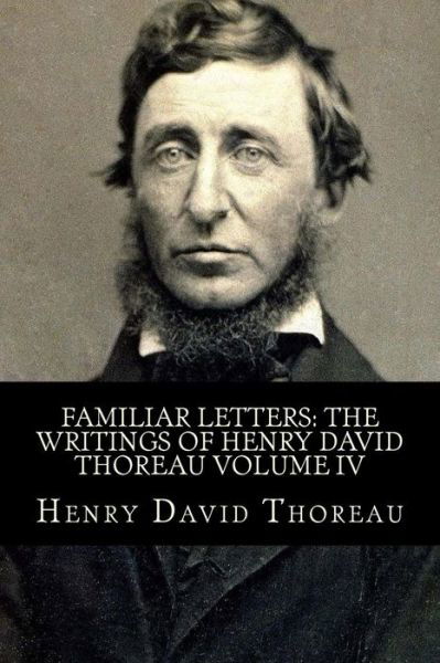 Familiar Letters - Henry David Thoreau - Books - Createspace Independent Publishing Platf - 9781978102248 - October 9, 2017