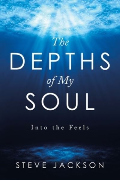 The Depths of My Soul - Steve Jackson - Kirjat - Balboa Press - 9781982257248 - keskiviikko 28. lokakuuta 2020