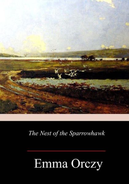 The Nest of the Sparrowhawk - Emma Orczy - Books - Createspace Independent Publishing Platf - 9781986530248 - March 21, 2018