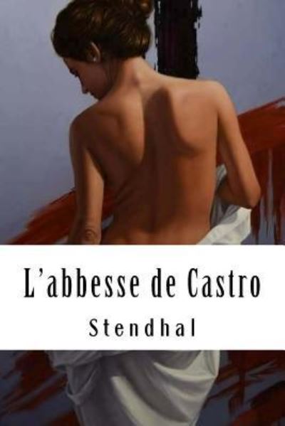 L'abbesse de Castro - Stendhal - Kirjat - Createspace Independent Publishing Platf - 9781986882248 - tiistai 27. maaliskuuta 2018