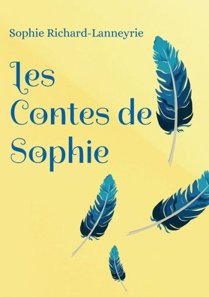 Les Contes de Sophie - Sophie Richard-Lanneyrie - Books - Books on Demand - 9782322254248 - May 31, 2022