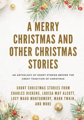 Cover for Louisa May Alcott · A Merry Christmas and Other Christmas Stories: Short Christmas Stories from Charles Dickens, Louisa May Alcott, Lucy Maud Montgomery, Mark Twain, and more (Taschenbuch) (2020)