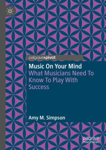 Amy M. Simpson · Music on Your Mind: What Musicians Need to Know to Play with Success (Hardcover Book) [2024 edition] (2024)