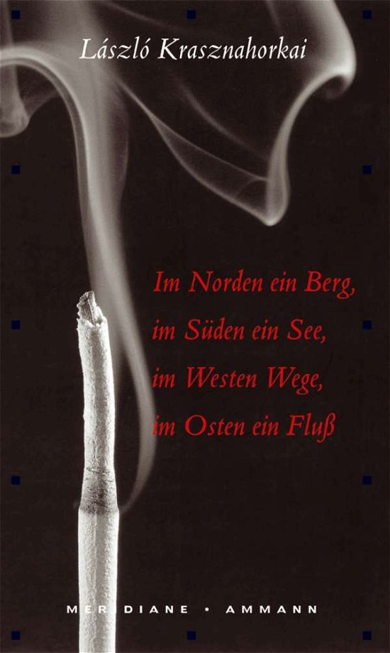 Cover for Laszlo Krasznahorkai · Im Norden ein Berg, im Süden ein See, im Westen Wege, im Osten ein Fluss (Gebundenes Buch) (2005)