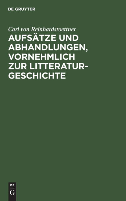 Aufsatze und Abhandlungen, vornehmlich zur Litteraturgeschichte - Carl Von Reinhardstoettner - Bücher - de Gruyter - 9783111297248 - 13. Dezember 1901