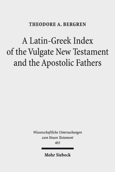 Cover for Theodore A. Bergren · A Latin-Greek Index of the Vulgate New Testament and the Apostolic Fathers - Wissenschaftliche Untersuchungen zum Neuen Testament (Hardcover Book) (2018)