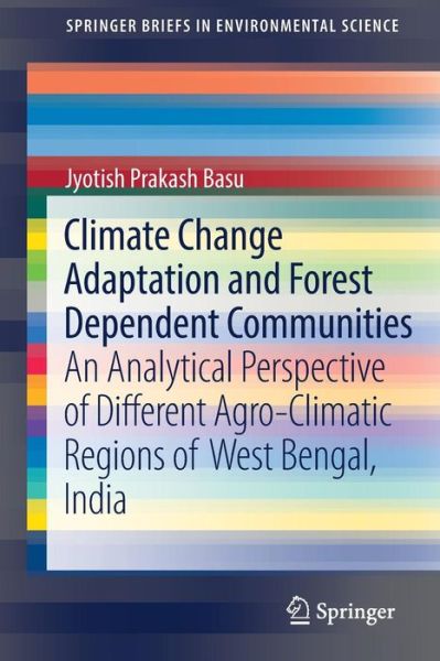 Cover for Jyotish Prakash Basu · Climate Change Adaptation and Forest Dependent Communities: An Analytical Perspective of Different Agro-Climatic Regions of West Bengal, India - SpringerBriefs in Environmental Science (Paperback Book) [1st ed. 2017 edition] (2017)