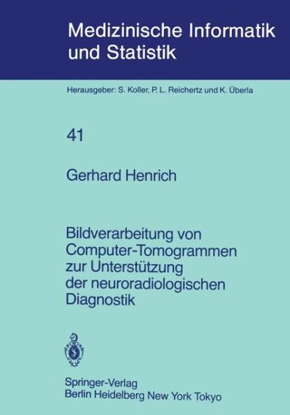 Cover for G. Henrich · Bildverarbeitung Von Computer-tomogrammen Zur Unterstutzung Der Neuroradiologischen Diagnostik - Medizinische Informatik, Biometrie Und Epidemiologie (Paperback Book) [German edition] (1983)