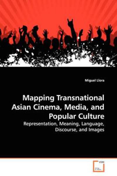 Cover for Miguel Llora · Mapping Transnational Asian Cinema, Media, and Popular Culture: Representation, Meaning, Language, Discourse, and Images (Paperback Book) (2009)