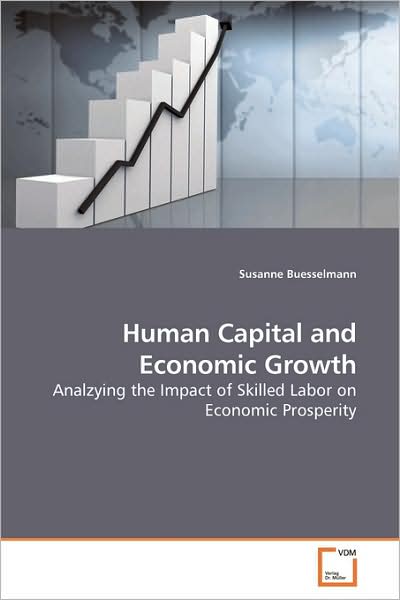 Cover for Susanne Buesselmann · Human Capital and Economic Growth: Analzying the Impact of Skilled Labor on Economic Prosperity (Paperback Book) (2009)