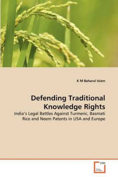Cover for K M Baharul Islam · Defending Traditional Knowledge Rights: India's Legal Battles Against Turmeric, Basmati Rice and Neem Patents in USA and Europe (Pocketbok) (2011)