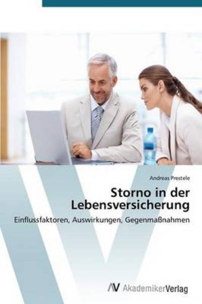 Storno in Der Lebensversicherung: Einflussfaktoren, Auswirkungen, Gegenmaßnahmen - Andreas Prestele - Books - AV Akademikerverlag - 9783639393248 - March 19, 2012