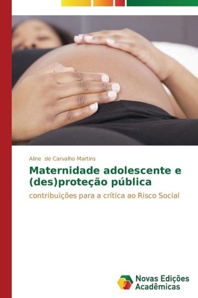 Cover for Aline De Carvalho Martins · Maternidade Adolescente E (Des)proteção Pública: Contribuições Para a Crítica Ao Risco Social (Paperback Book) [Portuguese edition] (2014)