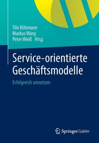 Cover for Tilo Bohmann · Service-Orientierte Geschaftsmodelle: Erfolgreich Umsetzen (Paperback Bog) [2013 edition] (2014)
