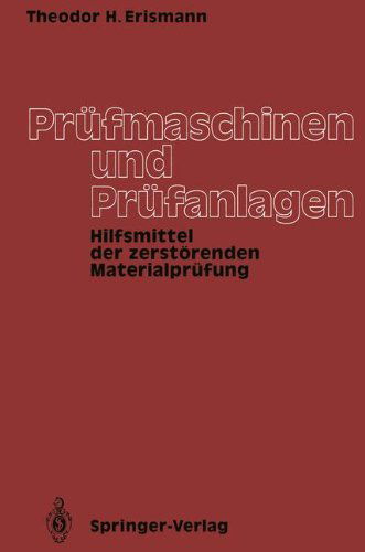 Cover for Theodor H Erismann · Prufmaschinen Und Prufanlagen: Hilfsmittel Der Zerstorenden Materialprufung (Paperback Book) [German, Softcover Reprint of the Original 1st Ed. 1992 edition] (2012)