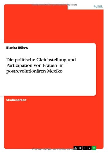 Die politische Gleichstellung und Partizipation von Frauen im postrevolutionaren Mexiko - Bianka Bulow - Livres - Grin Verlag - 9783656222248 - 25 juin 2012