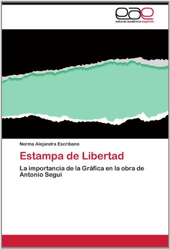 Cover for Norma Alejandra Escribano · Estampa De Libertad: La Importancia De La Gráfica en La Obra De Antonio Seguí (Paperback Book) [Spanish edition] (2012)