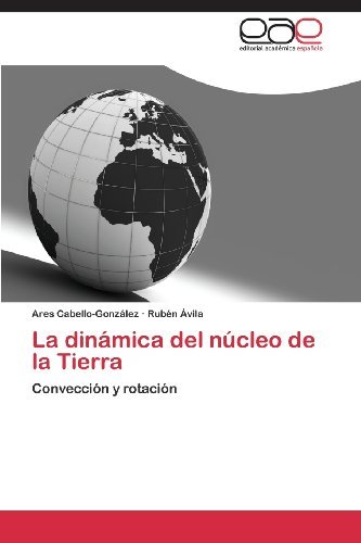 Cover for Rubén Ávila · La Dinámica Del Núcleo De La Tierra: Convección Y Rotación (Paperback Bog) [Spanish edition] (2013)