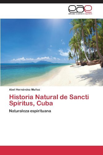 Cover for Abel Hernández Muñoz · Historia Natural De Sancti Spíritus, Cuba: Naturaleza Espirituana (Paperback Bog) [Spanish edition] (2013)