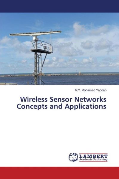 Wireless Sensor Networks Concepts and Applications - Yacoab M Y Mohamed - Bøger - LAP Lambert Academic Publishing - 9783659135248 - 19. februar 2015