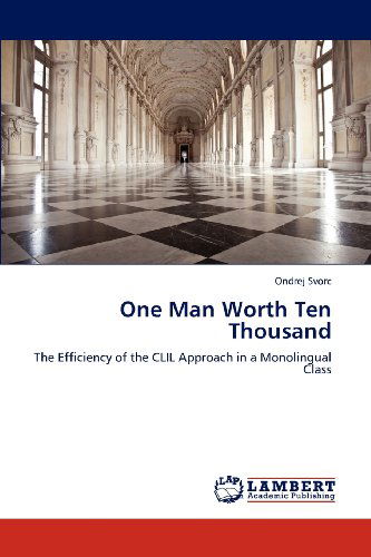 Cover for Ondrej Svorc · One Man Worth Ten Thousand: the Efficiency of the Clil Approach in a Monolingual Class (Paperback Book) (2012)