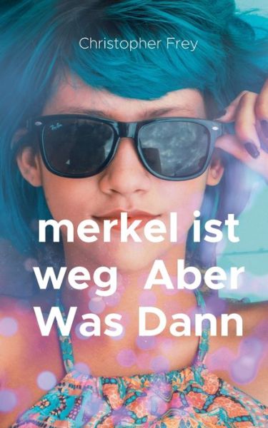 Cover for Frey · Merkel Ist Weg Aber Was Dann (Book) (2019)