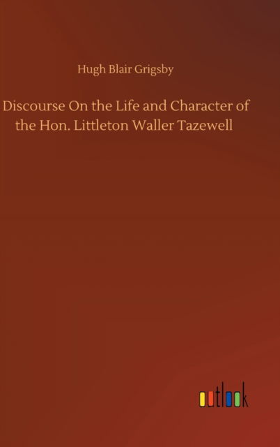 Cover for Hugh Blair Grigsby · Discourse On the Life and Character of the Hon. Littleton Waller Tazewell (Hardcover bog) (2020)