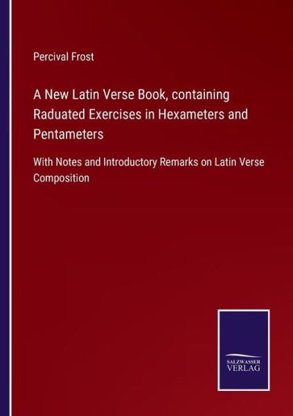 Cover for Percival Frost · A New Latin Verse Book, containing Raduated Exercises in Hexameters and Pentameters: With Notes and Introductory Remarks on Latin Verse Composition (Paperback Bog) (2021)