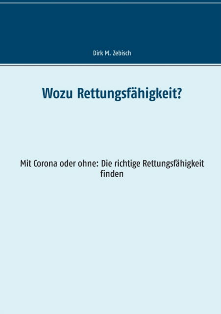 Cover for Dirk M Zebisch · Wozu Rettungsf?higkeit? : Mit Corona oder ohne (Paperback Book) (2021)