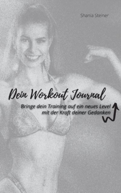 Cover for Shania Steiner · Dein Workout Journal: Bringe dein Training auf ein neues Level, mit der Kraft deiner Gedanken (Paperback Book) (2021)