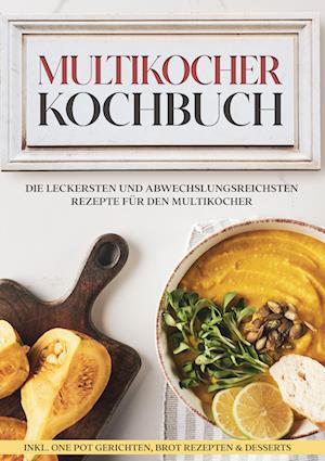 Cover for Anna-Lena Gräfe · Multikocher Kochbuch: Die leckersten und abwechslungsreichsten Rezepte für die Küchenmaschine | inkl. One Pot-Gerichten, Brot-Rezepten &amp; Desserts (Hardcover Book) (2022)