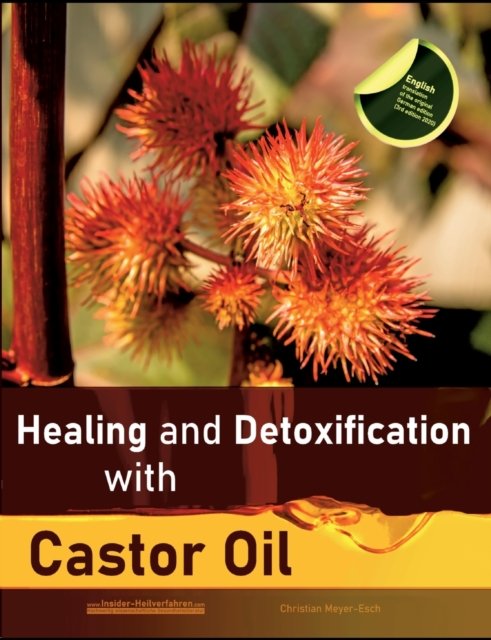Cover for Christian Meyer-Esch · Healing and Detoxification with Castor Oil: 40 experience reports on healing severe Allergies, Short-sightedness, Hair loss / Baldness, Crohn's disease, Acne, Eczema and much more (Paperback Bog) (2022)