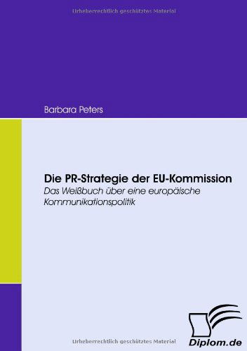 Cover for Barbara Peters · Die Pr-strategie Der Eu-kommission: Das Weißbuch Über Eine Europäische Kommunikationspolitik (Pocketbok) [German edition] (2009)