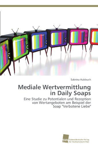 Cover for Sabrina Hubbuch · Mediale Wertvermittlung in Daily Soaps: Eine Studie Zu Potentialen Und Rezeption  Von Wertangeboten Am Beispiel Der  Soap &quot;Verbotene Liebe&quot; (Paperback Book) [German edition] (2011)