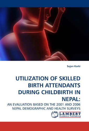 Utilization of Skilled Birth Attendants During Childbirth in Nepal - Sujan Karki - Libros - LAP Lambert Academic Publishing - 9783838312248 - 21 de mayo de 2010